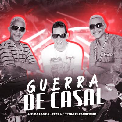Guerra de Casal (feat. Mc Troia & Leandrinho) (feat. Mc Troia & Leandrinho) By Léo da Lagoa, Mc Troia, Leandrinho's cover