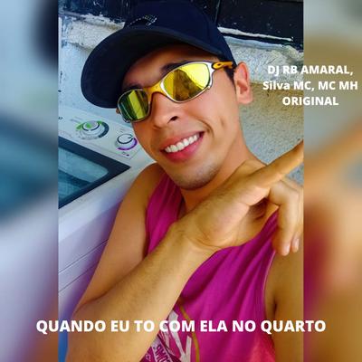 QUANDO EU TO COM ELA NO QUARTO By DJ RB Amaral, Silva Mc, MC Mh Original's cover