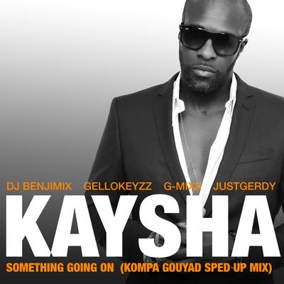 Something Going On (Kompa Gouyad Solo Edit) By Kaysha, Dj Benjimix, Gellokeyzz, G-Mixx, JustGerdy's cover