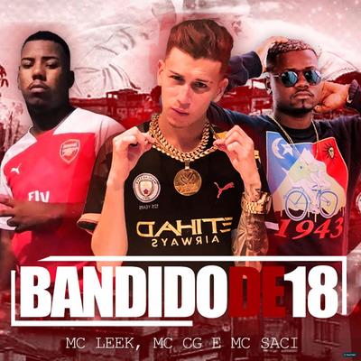Bandido de 18 (feat. MC Saci) (feat. MC Saci) By MC Leek, MC CG, MC Saci's cover