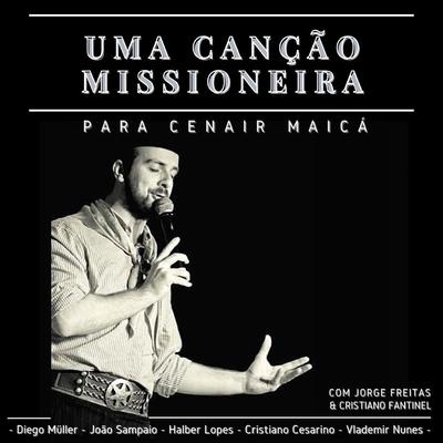 Uma Canção Missioneira para Cenair Maicá By Diego Müller, Cristiano Fantinel, Jorge Freitas, Halber Lopes's cover