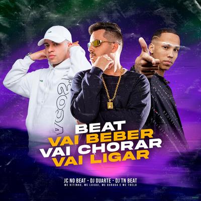 Beat Vai Beber, Vai Chorar, Vai Ligar (feat. Mc Kitinho, MC Luiggi, MC Buraga & Mc 7 Belo) (feat. Mc Kitinho, MC Luiggi, MC Buraga & Mc 7 Belo) By DJ DUARTE, JC NO BEAT, DJ TN Beat, Mc Kitinho, MC Luiggi, MC Buraga, Mc 7 Belo's cover