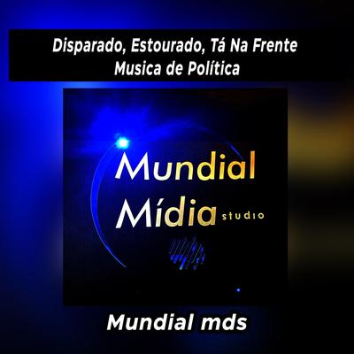 Disparado, Estourado, Tá Na Frente Musica de Política By Mundial Mds's cover