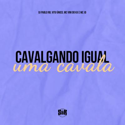 Cavalgando Igual uma Cavala By DJ Pablo RB, Vitu Único, MC Vini do KX, MC JD's cover
