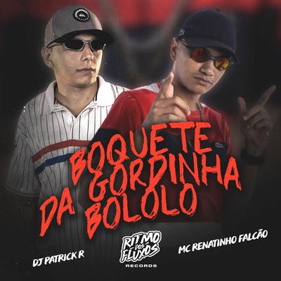 Boquete da Gordinha Bololo By MC Renatinho Falcão, DJ Patrick R's cover