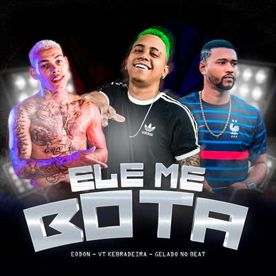 Ele Me Bota By Eo Don, VT Kebradeira, Gelado No Beat's cover
