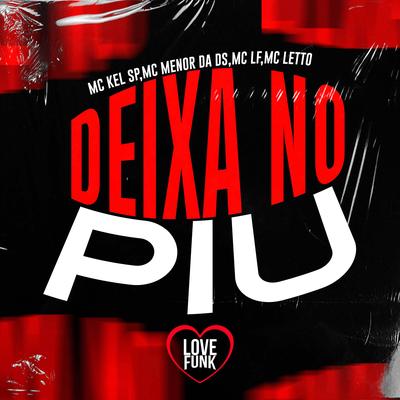 Deixa no Piu By Mc LF, MC Kel SP, MC Letto, Mc Menor da DS's cover