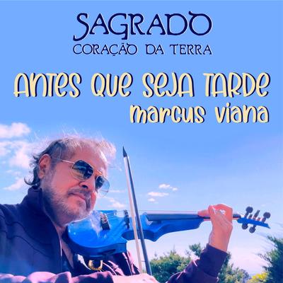 Antes Que Seja Tarde By Marcus Viana, Sagrado Coracao da Terra's cover
