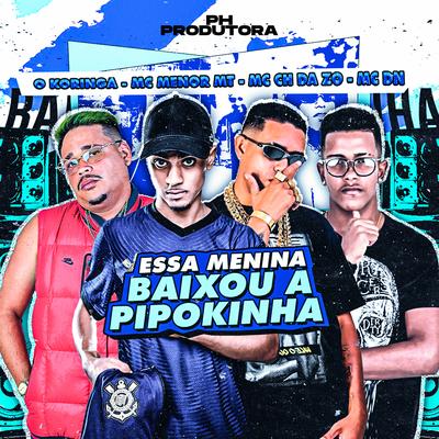 Essa Menina Baixo a Pipokinha (feat. phprodutora & Mc DN) By O koringa, MC Menor MT, Mc CH Da Z.O, phprodutora, MC DN's cover