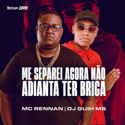Me Separei Agora Nao Adianta Ter Briga By Mc Rennan, DJ Guih MS's cover
