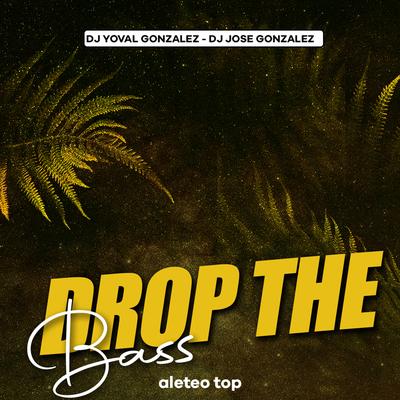 Drop The Bass By aleteo TOP, DJ YOVAL GONZALEZ, Dj Jose Gonzalez's cover