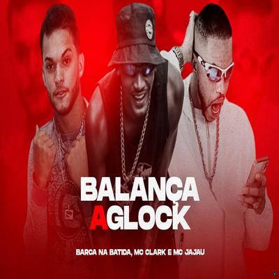 Balança a Glock (feat. Mc Jajau) (feat. Mc Jajau) By Barca Na Batida, Mc Clark, Mc Jajau's cover