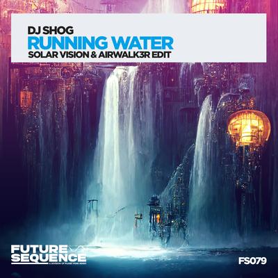 Running Water (Solar Vision & Airwalk3r Edit) By DJ Shog's cover
