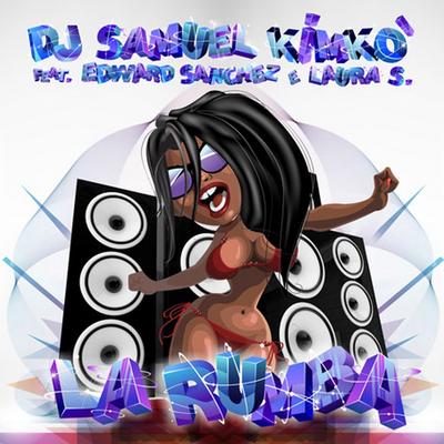 La Rumba (Alex DJ Latin Village Remix) By Dj Samuel Kimkò, Edward Sanchez, Laura S.'s cover