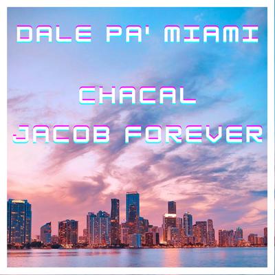 Dale Pa' Miami By El Chacal, Jacob Forever's cover