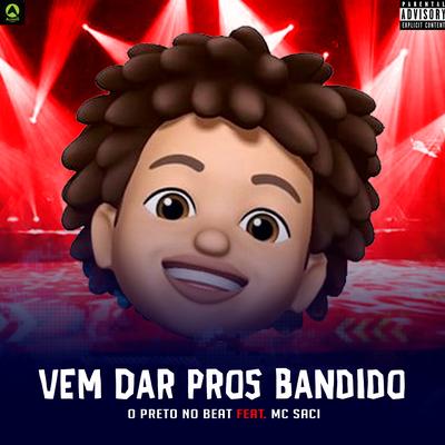 Vem Dar Pros Bandido (feat. Mc Saci) (feat. Mc Saci) By O Preto No Beat, MC Saci's cover