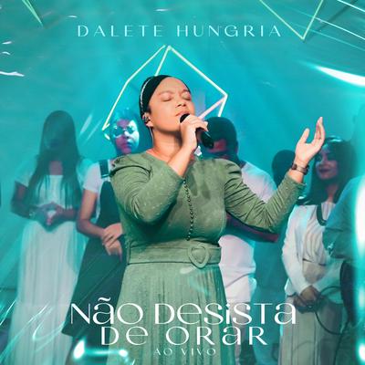 Não Desista de Orar (Ao Vivo) By Dalete Hungria's cover