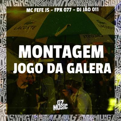 Montagem Jogo da Galera By FPX 077, DJ Jão 011, MC FEFE JS's cover