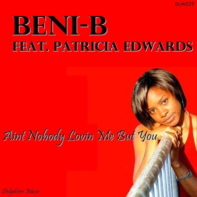 Ain't Nobody Lovin Me But You (feat. Patricia Edwards) (Original 2k13 Mix) By Beni-B, Patricia Edwards's cover