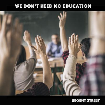 We Don't Need No Education By Regent Street's cover