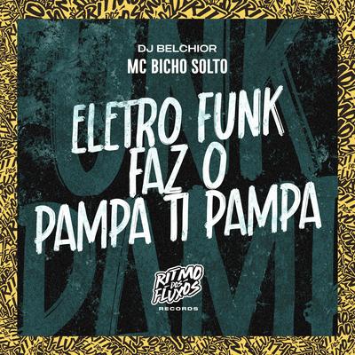 Eletro Funk Faz o Pampa Ti Pampa By MC Bicho Solto, DJ Belchior's cover