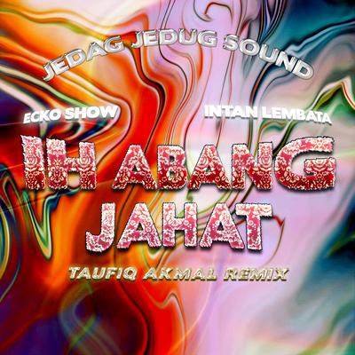 Ih Abang Jahat (Taufiq Akmal Remix)'s cover