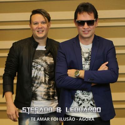 Te Amar Foi Ilusão - Agora By Stéfano & Leonardo's cover