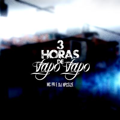 3 Horas de Vapo Vapo By MC PR, DJ NpcSize's cover