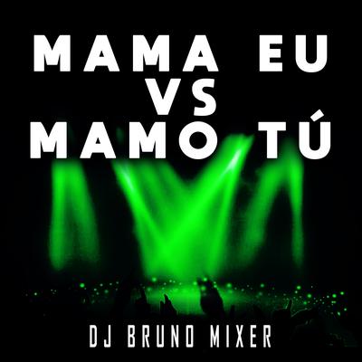 Mama Eu Vs Mamo Tú By Dj Bruno Mixer, MC Pipokinha, MC VN RJ's cover