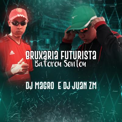 Bruxaria Futurista / Baforou Sentou (feat. Dj Magro) By DJ Juan ZM, Dj Magro's cover