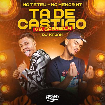 Ta de Castigo Vs Gabriela By MC Menor MT, MC Teteu, Dj Kauan's cover
