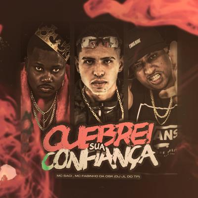 QUEBREI SUA CONFIANÇA By dj jl do tp, MC Fabinho da OSK, MC Saci's cover