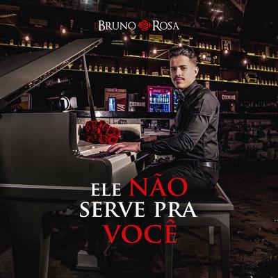 Ele Não Serve Pra Você By Bruno Rosa's cover