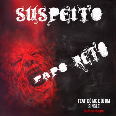 Papo Reto By Suspeito Sus, DJ Rm, Dö Mc's cover