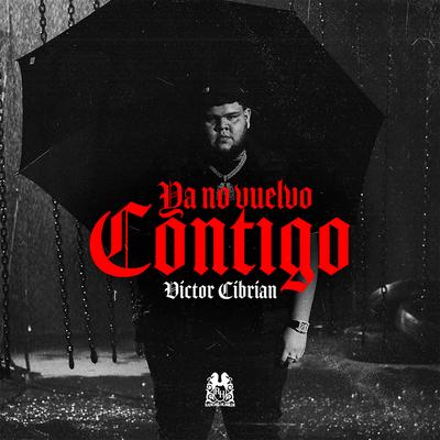 Ya No Vuelvo Contigo By Victor Cibrian's cover