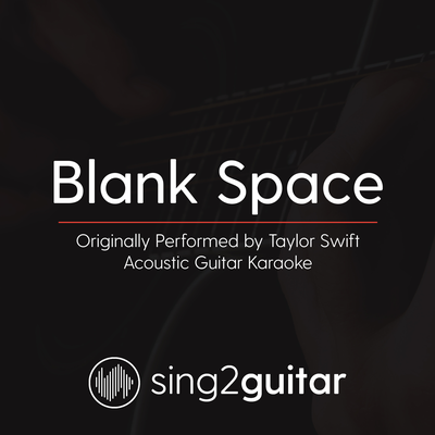 Blank Space (Originally Performed By Taylor Swift) (Acoustic Guitar Karaoke) By Sing2Guitar's cover