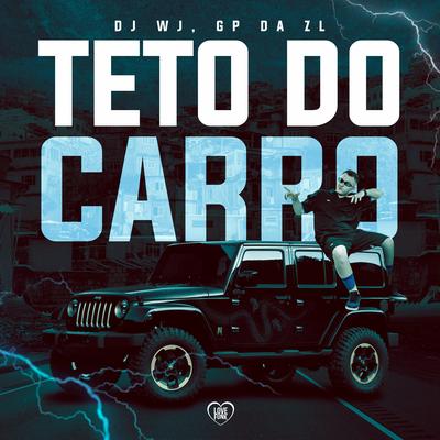 Teto do Carro By GP DA ZL, DJ WJ's cover