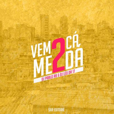 Vem Cá Me Dá 2 By DJ Pablo RB, DJ Léo da 17's cover