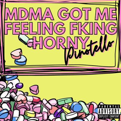 MDMA GOT ME FEELING FKING HORNY By Pinotello's cover