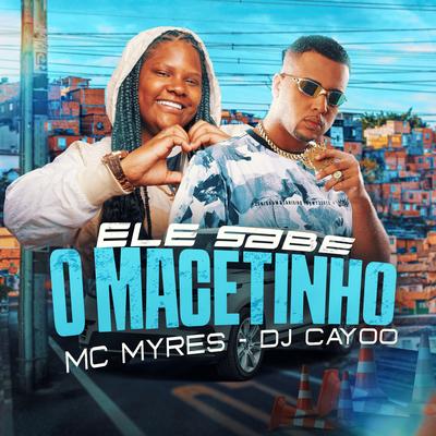 Ele Sabe o Macetinho By MC Myres, DJ Cayoo's cover