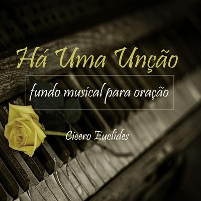 Há uma Unção (Fundo Musical para Oração) By Cicero Euclides's cover