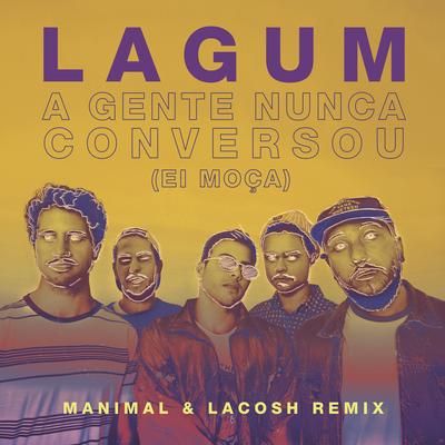 A Gente Nunca Conversou (Ei Moça) (feat. Lagum) (Manimal & Lacosh Remix) By Lagum, Manimal, Lacosh's cover