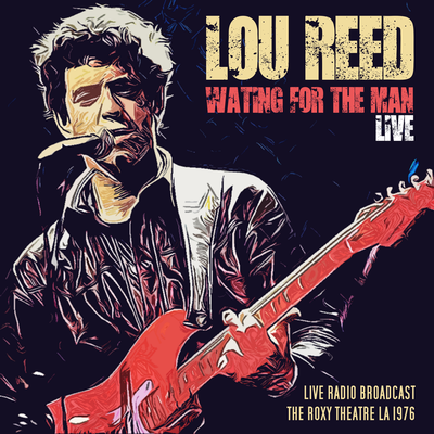 Waiting For The Man: Lou Reed Live Radio Broadcast, The Roxy Theatre, L.A., 1976's cover