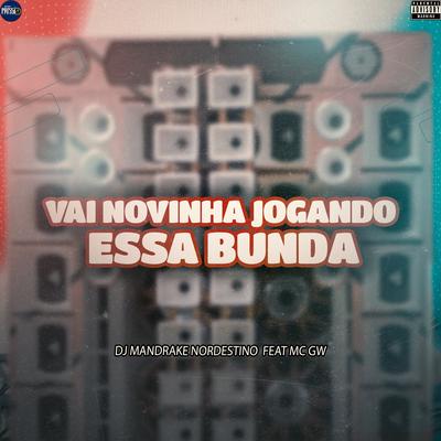 Vai Novinha Jogando Essa Bunda (feat. Mc Gw) (feat. Mc Gw) By Dj Mandrake Nordestino, Mc Gw's cover