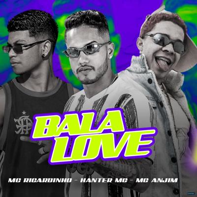 Bala Love (feat. Mc Anjim) (feat. Mc Anjim) By Hanter MC, MC Ricardinho, Mc Anjim's cover