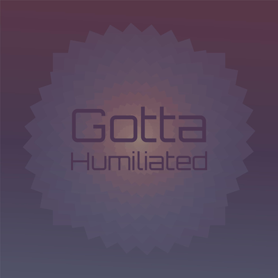 Gotta Humiliated's cover