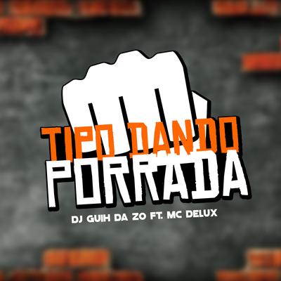 Tipo Dando Porrada By DJ Guih Da ZO, Mc Delux's cover