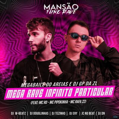 Mega Rave Infinito Particular (feat. Mc Rd, MC Pipokinha, MC Rafa 22, DJ DN, DJ Ery, JC NO BEAT, Dj W-Beatz, Dj Ery, MANSÃO FUNK RAVE) (feat. Mc Rd, MC Pipokinha, MC Rafa 22, DJ DN, DJ Ery, JC NO BEAT, Dj W-Beatz, Dj Ery & MANSÃO FUNK RAVE) By Megabaile Do Areias, GP DA ZL, Mc RD, MC Pipokinha, MC Rafa 22, DJ DN, DJ Ery, JC NO BEAT, Dj W-Beatz, MANSÃO FUNK RAVE's cover