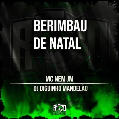 Berimbau de Natal By Mc Nem Jm, DJ Diguinho Mandelão's cover