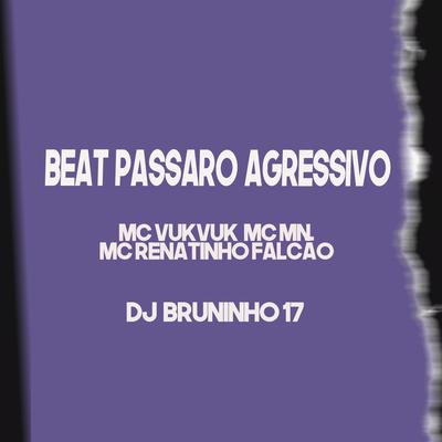 Beat Pássaro Agressivo By MC MN, MC Renatinho Falcão, Mc Vuk Vuk, DJ BRUNINHO 17's cover